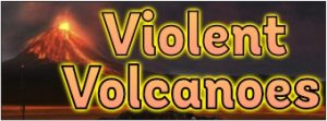 Violent Volcanoes Banner